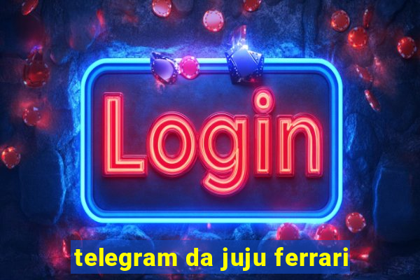 telegram da juju ferrari